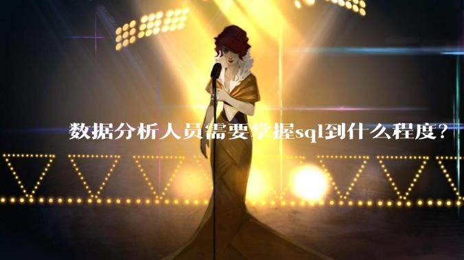 数据分析人员需要掌握sql到什么程度？